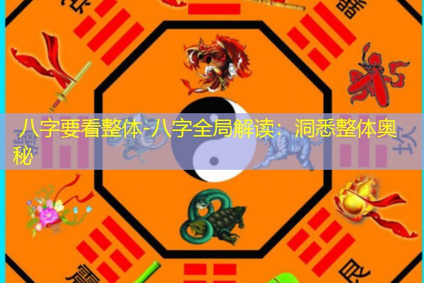  八字要看整体-八字全局解读：洞悉整体奥秘