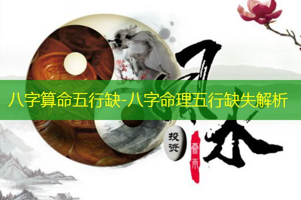  八字算命五行缺-八字命理五行缺失解析