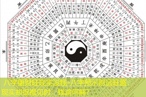  八字里财旺现实没钱-八字预示财运旺盛，现实却捉襟见肘：钱途何解？