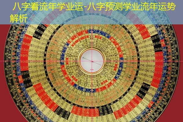  八字看流年学业运-八字预测学业流年运势解析