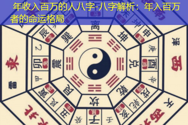  年收入百万的人八字-八字解析：年入百万者的命运格局