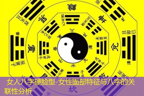  女人八字硬脸型-女性面部特征与八字的关联性分析