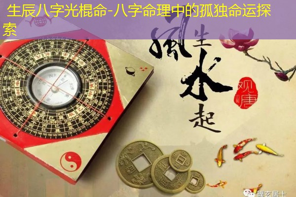  生辰八字光棍命-八字命理中的孤独命运探索
