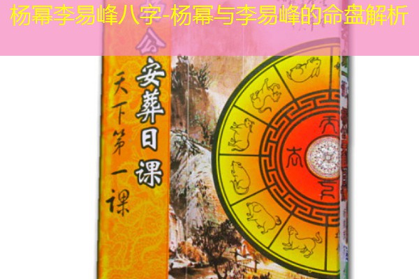  杨幂李易峰八字-杨幂与李易峰的命盘解析