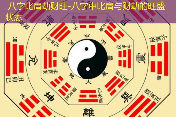  八字比肩劫财旺-八字中比肩与财劫的旺盛状态