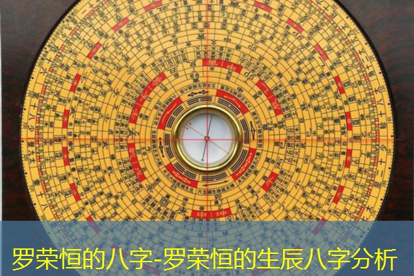  罗荣恒的八字-罗荣恒的生辰八字分析