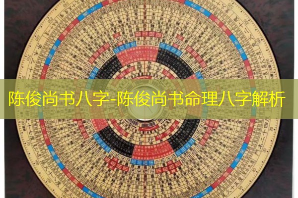  陈俊尚书八字-陈俊尚书命理八字解析