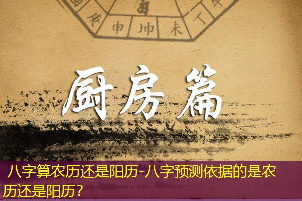  八字算农历还是阳历-八字预测依据的是农历还是阳历？