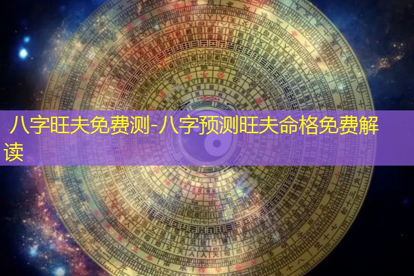  八字旺夫免费测-八字预测旺夫命格免费解读