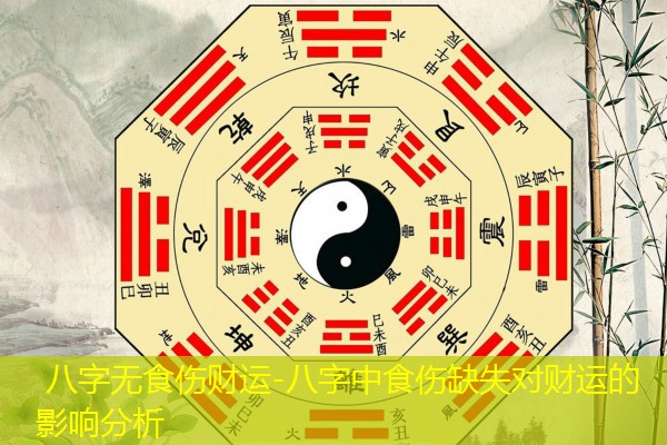  八字无食伤财运-八字中食伤缺失对财运的影响分析