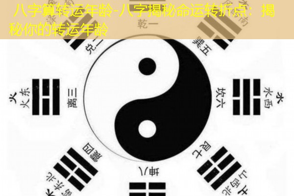  八字算转运年龄-八字揭秘命运转折点：揭秘你的转运年龄