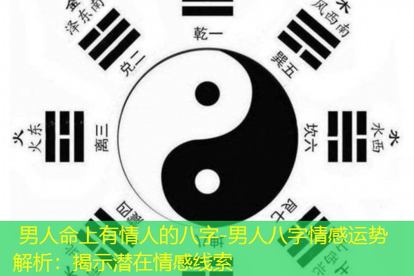  男人命上有情人的八字-男人八字情感运势解析：揭示潜在情感线索
