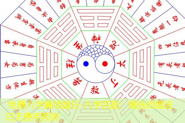  免费八字算结婚日-八字匹配：精选结婚吉日无费用预测