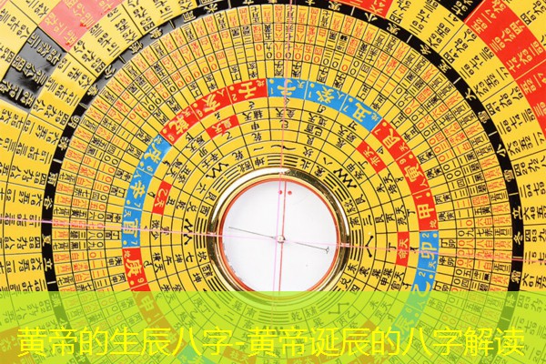  黄帝的生辰八字-黄帝诞辰的八字解读