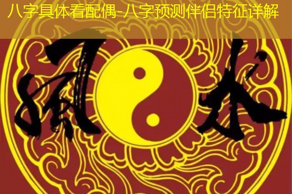  八字具体看配偶-八字预测伴侣特征详解