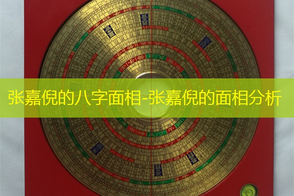  张嘉倪的八字面相-张嘉倪的面相分析