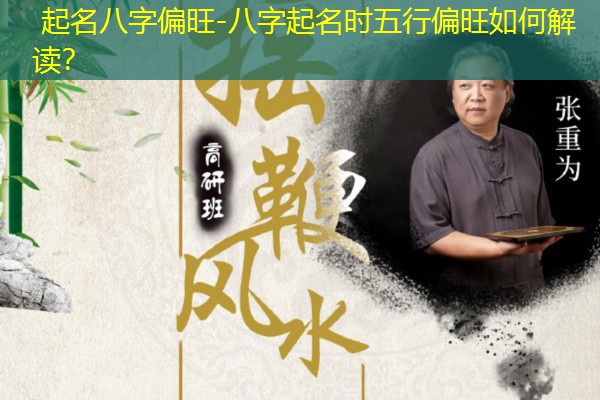  起名八字偏旺-八字起名时五行偏旺如何解读？