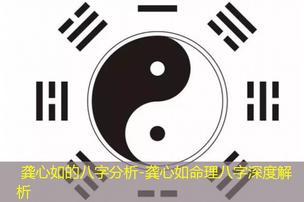  龚心如的八字分析-龚心如命理八字深度解析