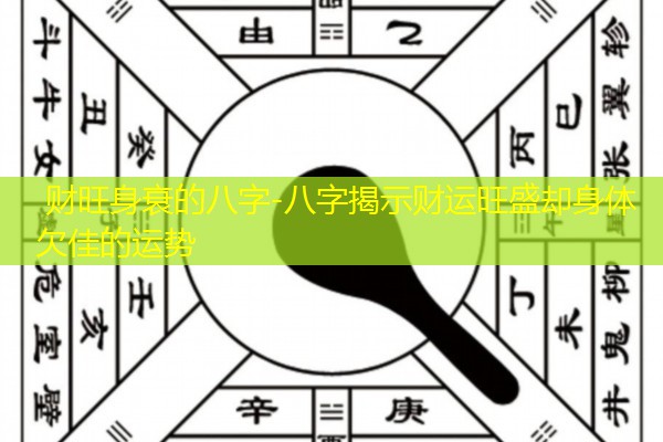  财旺身衰的八字-八字揭示财运旺盛却身体欠佳的运势