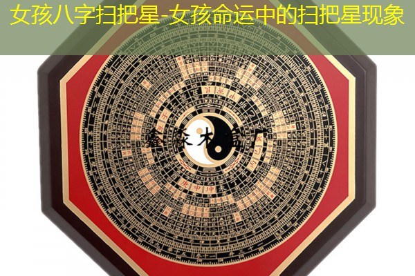  女孩八字扫把星-女孩命运中的扫把星现象