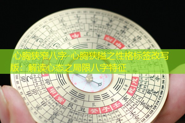  心胸狭窄八字-心胸狭隘之性格标签改写版：解读心态之局限八字特征