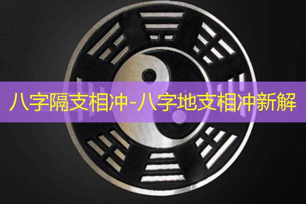  八字隔支相冲-八字地支相冲新解