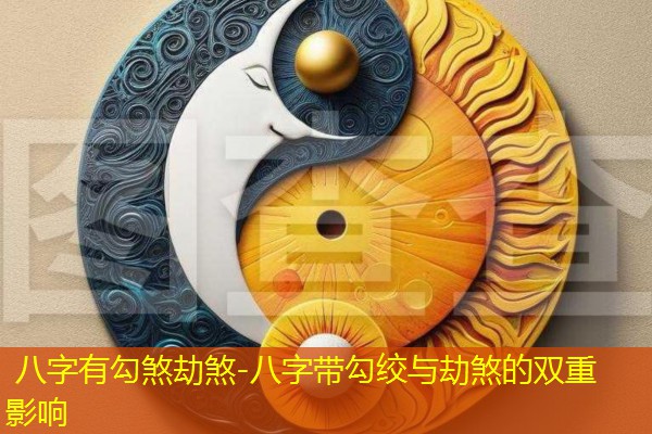  八字有勾煞劫煞-八字带勾绞与劫煞的双重影响