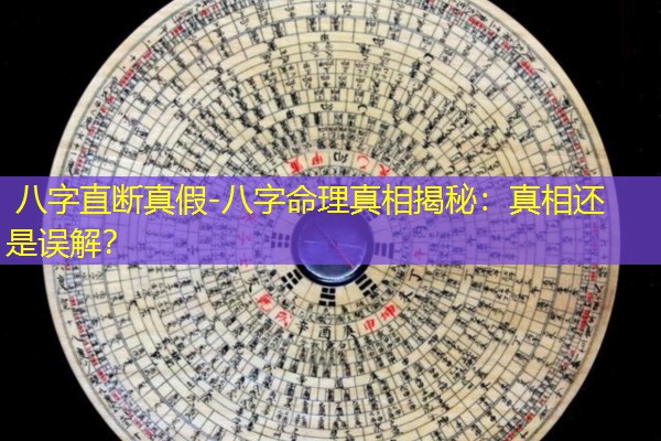  八字直断真假-八字命理真相揭秘：真相还是误解？