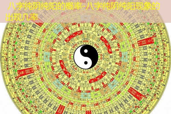  八字纯阴纯阳的概率-八字纯阴纯阳现象的出现几率
