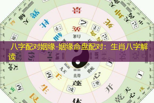  八字配对姻缘-姻缘命盘配对：生肖八字解读
