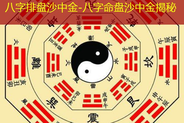  八字排盘沙中金-八字命盘沙中金揭秘