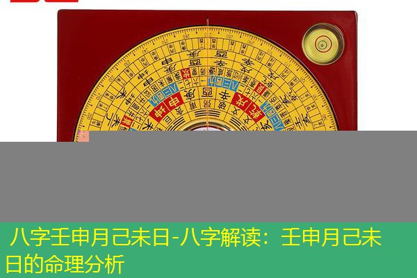  八字壬申月己未日-八字解读：壬申月己未日的命理分析