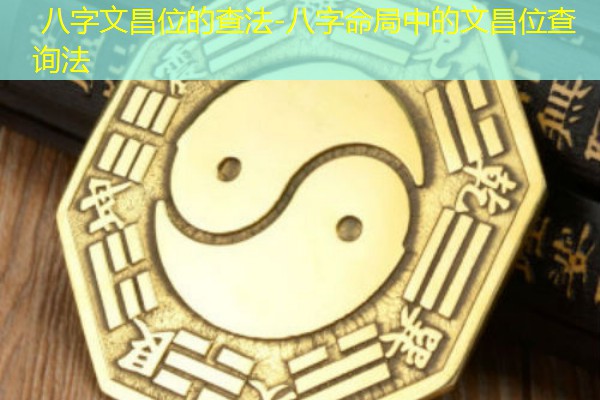  八字文昌位的查法-八字命局中的文昌位查询法