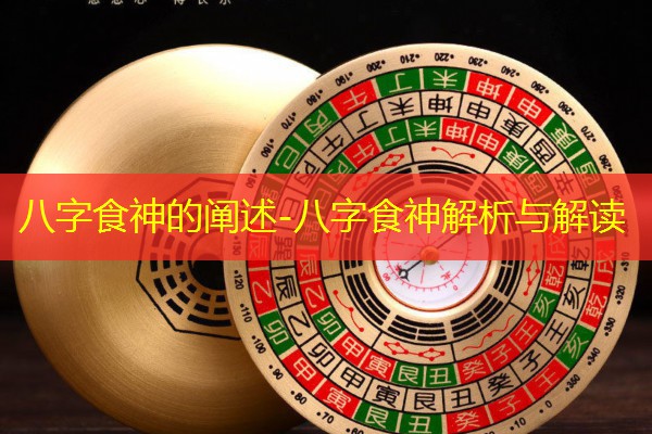  八字食神的阐述-八字食神解析与解读