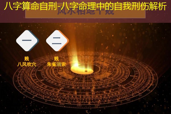  八字算命自刑-八字命理中的自我刑伤解析