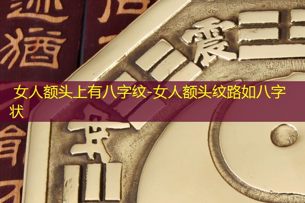  女人额头上有八字纹-女人额头纹路如八字状