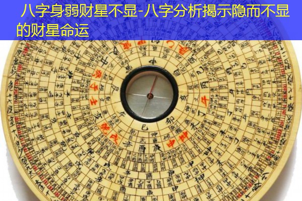  八字身弱财星不显-八字分析揭示隐而不显的财星命运