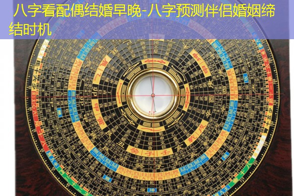  八字看配偶结婚早晚-八字预测伴侣婚姻缔结时机