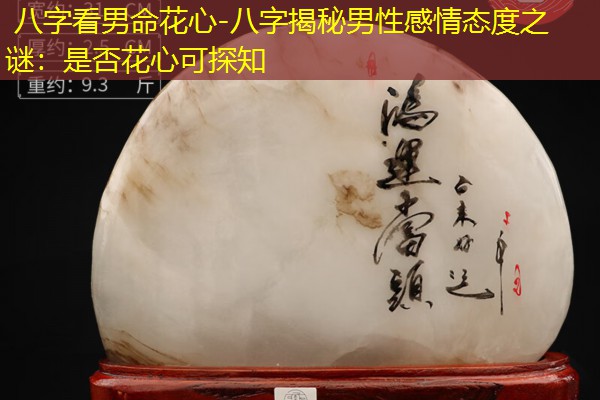  八字看男命花心-八字揭秘男性感情态度之谜：是否花心可探知