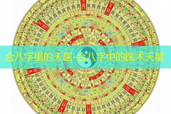  合八字里的天医-合八字中的医术天星