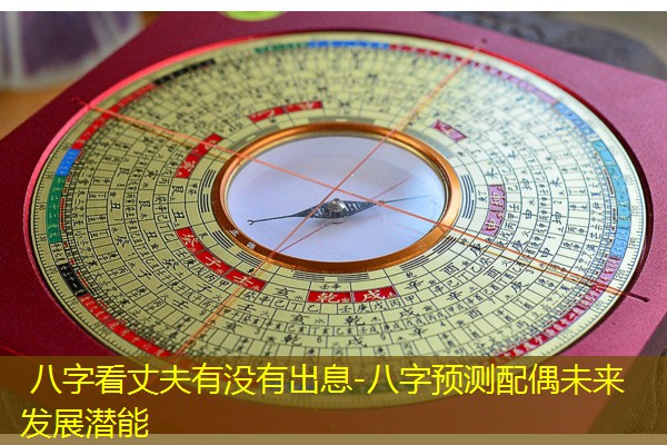  八字看丈夫有没有出息-八字预测配偶未来发展潜能