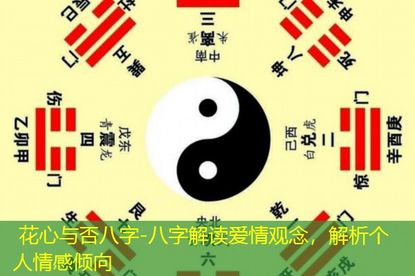  花心与否八字-八字解读爱情观念，解析个人情感倾向