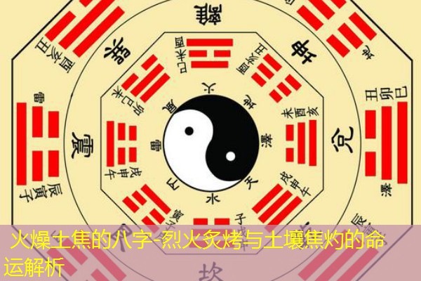  火燥土焦的八字-烈火炙烤与土壤焦灼的命运解析