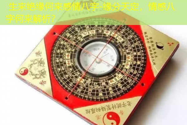  生来绝缘何来感情八字-缘分天定，情感八字何来解析？