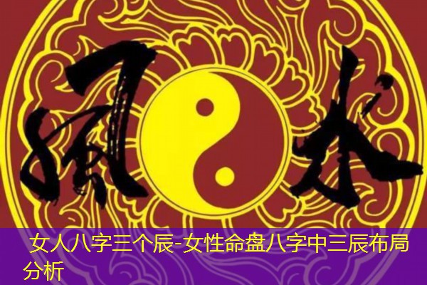  女人八字三个辰-女性命盘八字中三辰布局分析