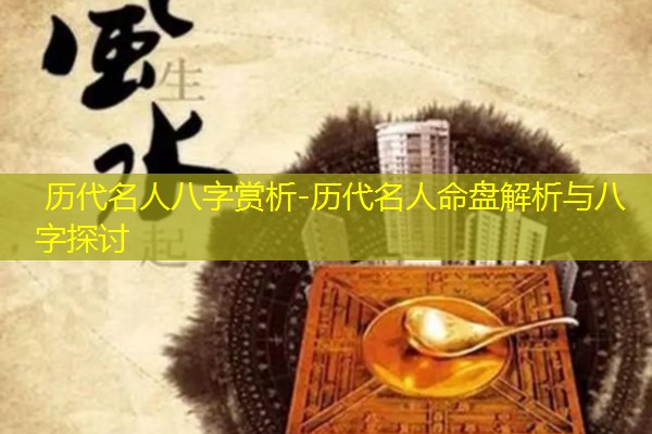  历代名人八字赏析-历代名人命盘解析与八字探讨