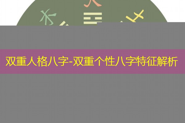  双重人格八字-双重个性八字特征解析