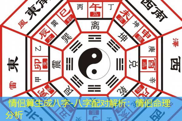  情侣算生成八字-八字配对解析：情侣命理分析
