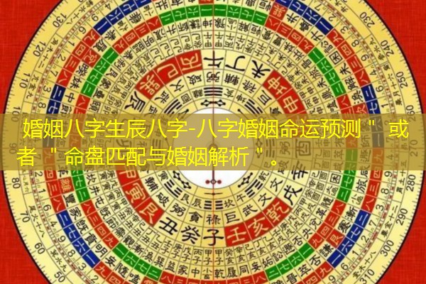  婚姻八字生辰八字-八字婚姻命运预测＂ 或者 ＂命盘匹配与婚姻解析＂。