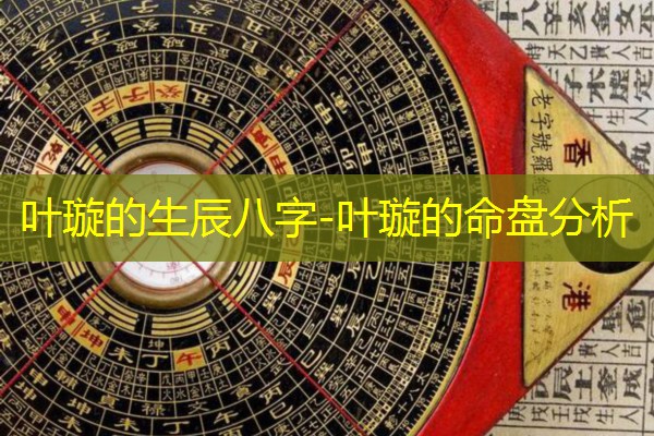  叶璇的生辰八字-叶璇的命盘分析